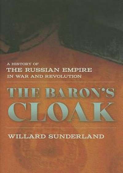 The Baron's Cloak: A History of the Russian Empire in War and Revolution, Hardcover