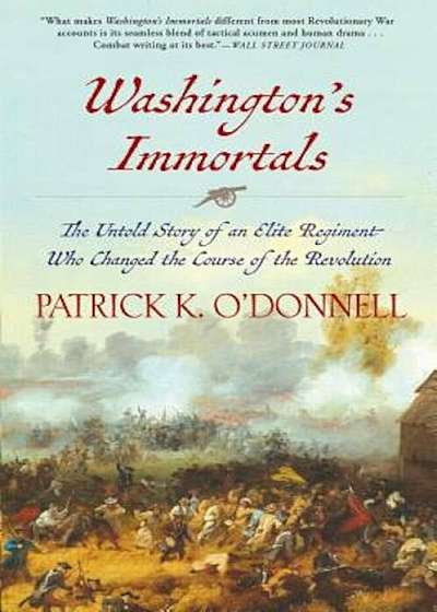 Washington's Immortals: The Untold Story of an Elite Regiment Who Changed the Course of the Revolution, Paperback