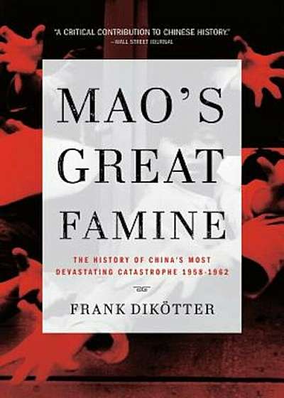 Mao's Great Famine: The History of China's Most Devastating Catastrophe, 1958-1962, Paperback