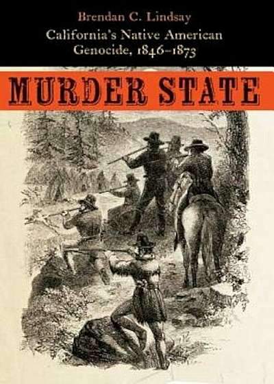 Murder State: California's Native American Genocide, 1846-1873, Paperback
