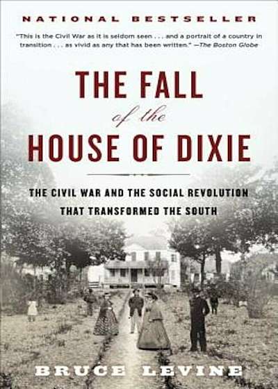 The Fall of the House of Dixie: The Civil War and the Social Revolution That Transformed the South, Paperback