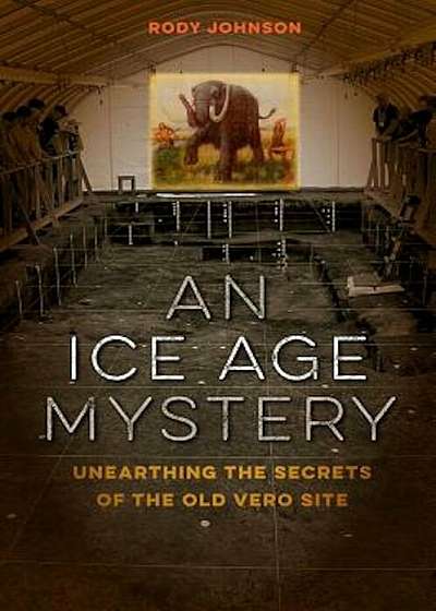 An Ice Age Mystery: Unearthing the Secrets of the Old Vero Site, Hardcover