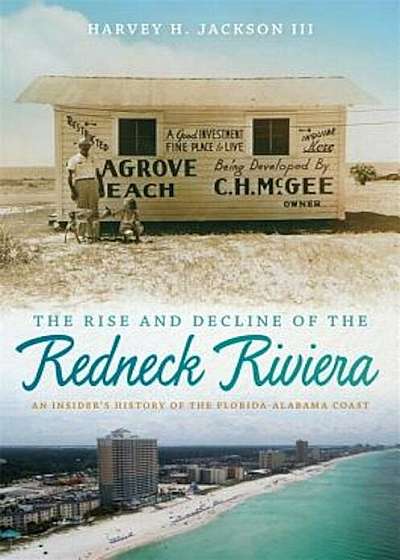 The Rise and Decline of the Redneck Riviera: An Insider's History of the Florida-Alabama Coast, Paperback