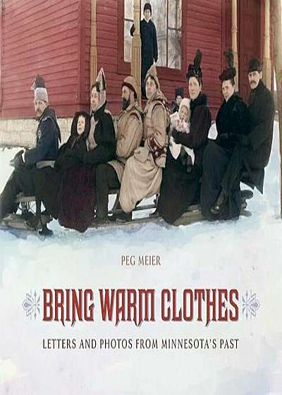 Bring Warm Clothes: Letters and Photos from Minnesota's Past, Paperback