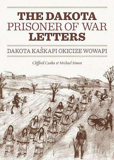Dakota Prisoner of War Letters: Dakota Kaskapi Okicize Wowapi, Paperback