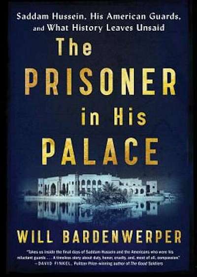 The Prisoner in His Palace: Saddam Hussein, His American Guards, and What History Leaves Unsaid, Hardcover
