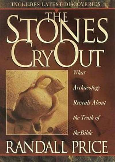 The Stones Cry Out: How Archaeology Reveals the Truth of the Bible, Paperback