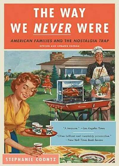 The Way We Never Were: American Families and the Nostalgia Trap, Paperback