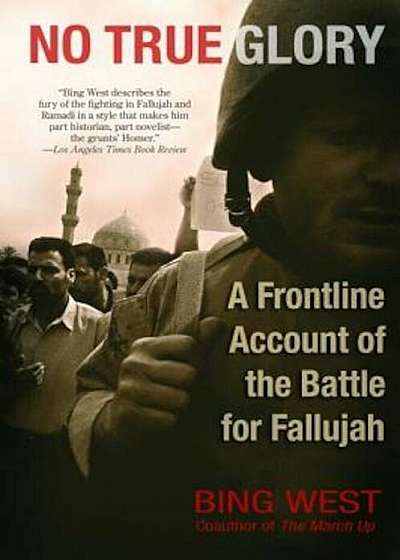 No True Glory: A Frontline Account of the Battle for Fallujah, Paperback