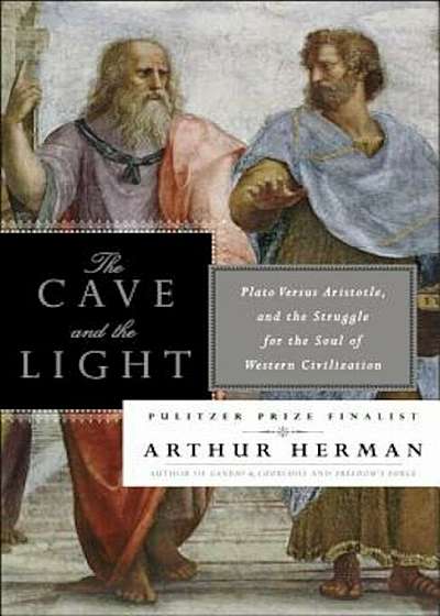 The Cave and the Light: Plato Versus Aristotle, and the Struggle for the Soul of Western Civilization, Paperback