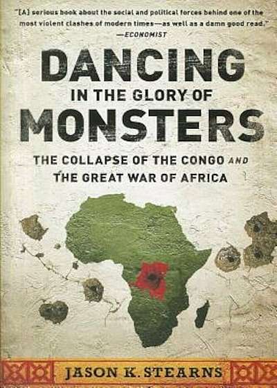 Dancing in the Glory of Monsters: The Collapse of the Congo and the Great War of Africa, Paperback