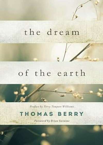 The Dream of the Earth: Preface by Terry Tempest Williams & Foreword by Brian Swimme, Paperback