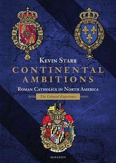 Continental Ambitions: Roman Catholics in North America: The Colonial Experience, Hardcover