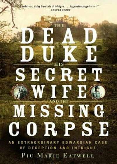 The Dead Duke, His Secret Wife, and the Missing Corpse: An Extraordinary Edwardian Case of Deception and Intrigue, Paperback