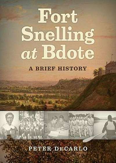 Fort Snelling at Bdote: A Brief History, Paperback