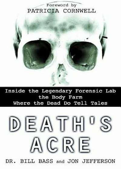 Death's Acre: Inside the Legendary Forensic Lab the Body Farm Where the Dead Do Tell Tales, Paperback