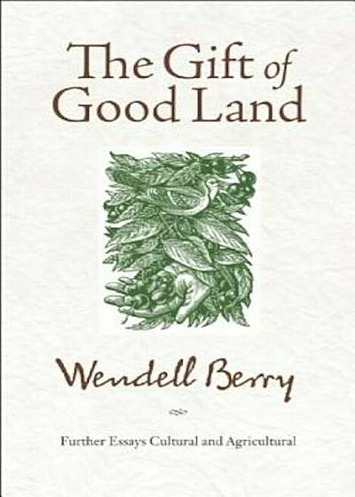 The Gift of Good Land: Further Essays Cultural and Agricultural, Paperback