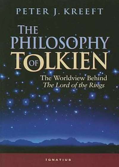 The Philosophy of Tolkien: The Worldview Behind the Lord of the Rings, Paperback