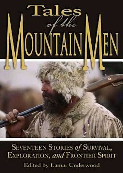 Tales of the Mountain Men: Seventeen Stories of Survival, Exploration, and Outdoor Craft, Paperback