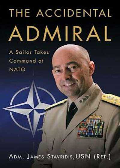 The Accidental Admiral: A Sailor Takes Command at NATO, Hardcover