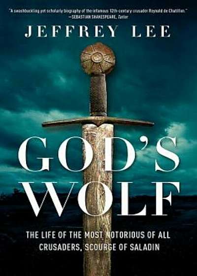 God's Wolf: The Life of the Most Notorious of All Crusaders, Scourge of Saladin, Hardcover