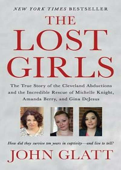 The Lost Girls: The True Story of the Cleveland Abductions and the Incredible Rescue of Michelle Knight, Amanda Berry, and Gina DeJesu, Paperback