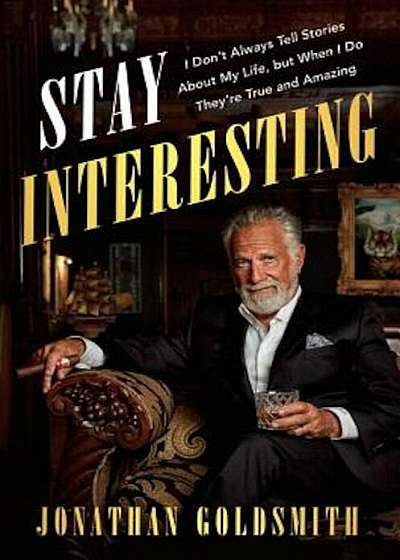 Stay Interesting: I Don't Always Tell Stories about My Life, But When I Do They're True and Amazing, Hardcover