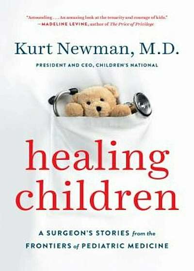 Healing Children: A Surgeon's Stories from the Frontiers of Pediatric Medicine, Hardcover