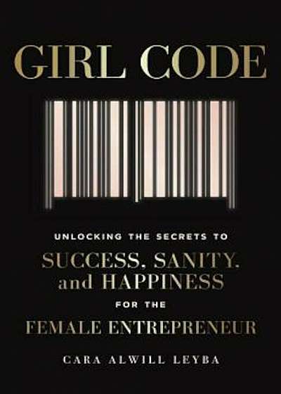 Girl Code: Unlocking the Secrets to Success, Sanity, and Happiness for the Female Entrepreneur, Paperback