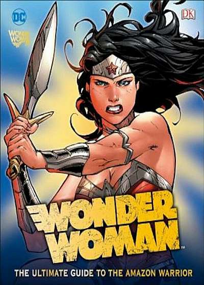 DC Comics Wonder Woman: The Ultimate Guide to the Amazon Warrior, Hardcover