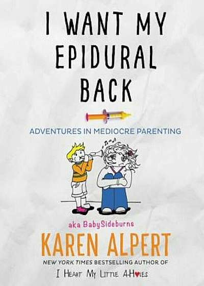 I Want My Epidural Back: Adventures in Mediocre Parenting, Hardcover