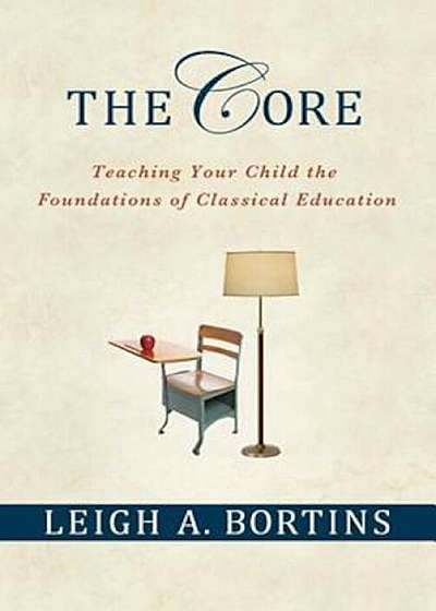 The Core: Teaching Your Child the Foundations of Classical Education, Paperback