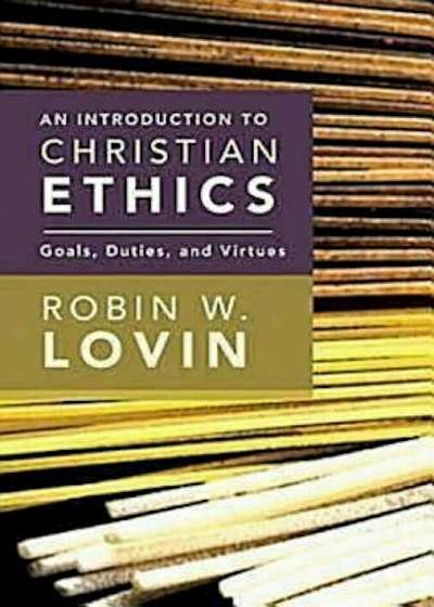 An Introduction to Christian Ethics: Goals, Duties, and Virtues, Paperback