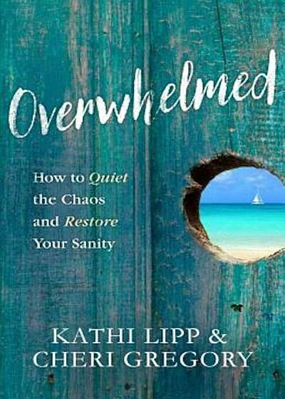 Overwhelmed: How to Quiet the Chaos and Restore Your Sanity, Paperback