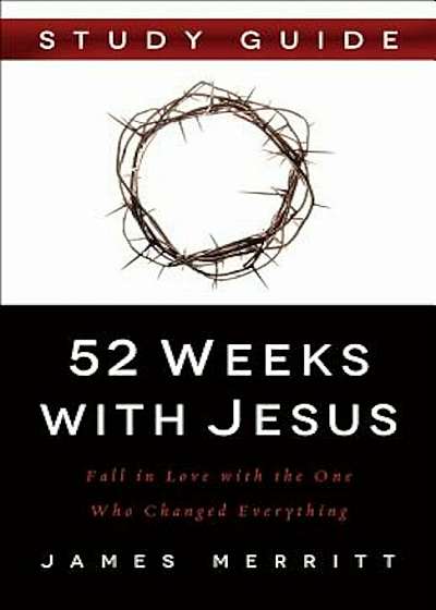 52 Weeks with Jesus: Fall in Love with the One Who Changed Everything, Paperback