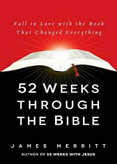 52 Weeks Through the Bible: Fall in Love with the Book That Changed Everything, Paperback