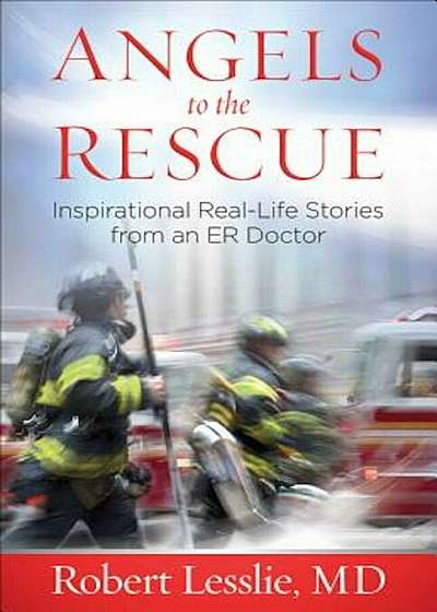 Angels to the Rescue: Inspirational Real-Life Stories from an Er Doctor, Paperback