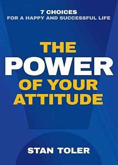 The Power of Your Attitude: 7 Choices for a Happy and Successful Life, Paperback