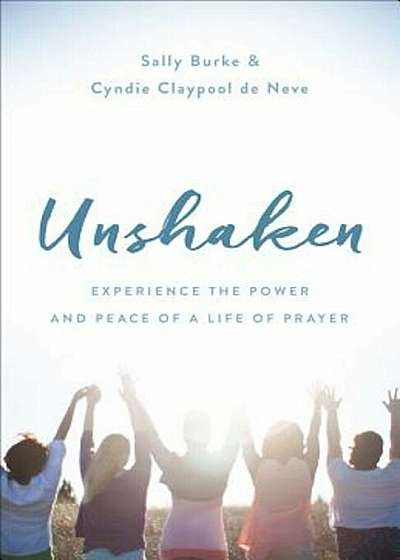 Unshaken: Experience the Power and Peace of a Life of Prayer, Paperback