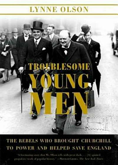 Troublesome Young Men: The Rebels Who Brought Churchill to Power and Helped Save England, Paperback
