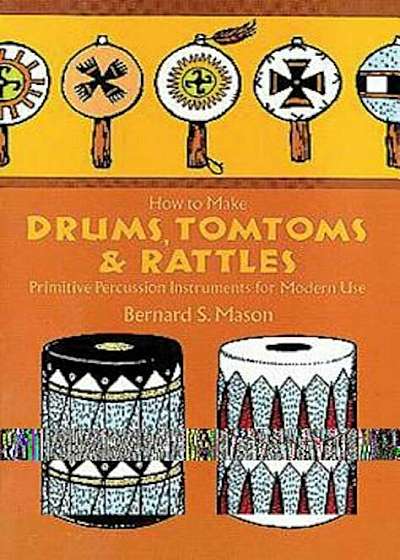 How to Make Drums, Tomtoms and Rattles: Primitive Percussion Instruments for Modern Use, Paperback