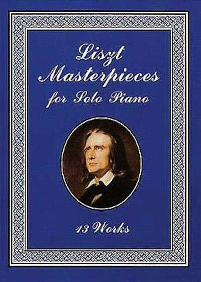 Liszt Masterpieces for Solo Piano: 13 Works, Paperback