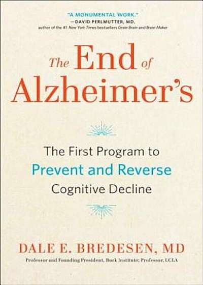 The End of Alzheimer's: The First Program to Prevent and Reverse Cognitive Decline, Hardcover