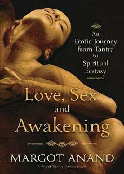 Love, Sex, and Awakening: An Erotic Journey from Tantra to Spiritual Ecstasy, Paperback