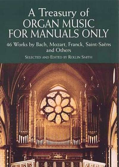 A Treasury of Organ Music for Manuals Only: 46 Works by Bach, Mozart, Franck, Saint-Saens and Others, Paperback