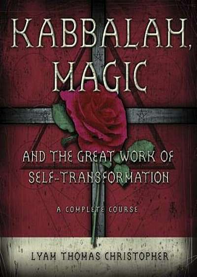 Kabbalah, Magic and the Great Work of Self-Transformation: A Complete Course, Paperback