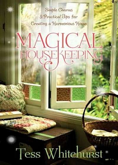 Magical Housekeeping: Simple Charms & Practical Tips for Creating a Harmonious Home, Paperback
