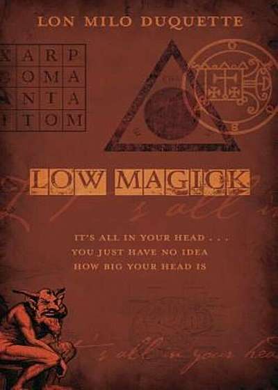 Low Magick: It's All in Your Head ... You Just Have No Idea How Big Your Head Is, Paperback