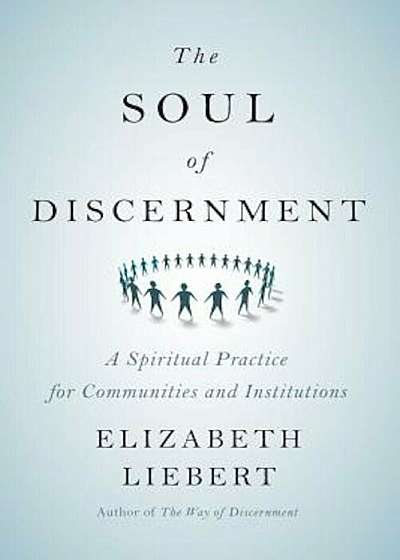 The Soul of Discernment: A Spiritual Practice for Communities and Institutions, Paperback