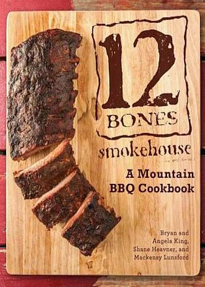 12 Bones Smokehouse: A Mountain BBQ Cookbook, Hardcover